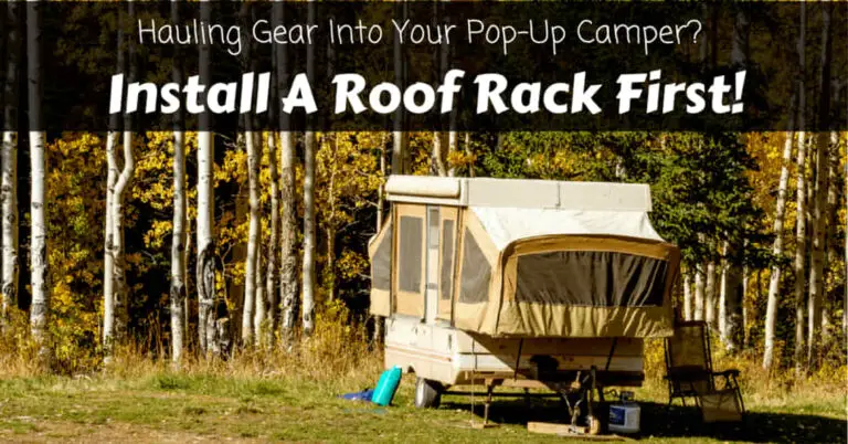 Hauling Gear Into Your Pop-Up Camper? Install A Roof Rack First!