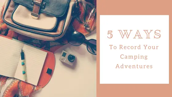Ways to Record Your Camping Adventures
