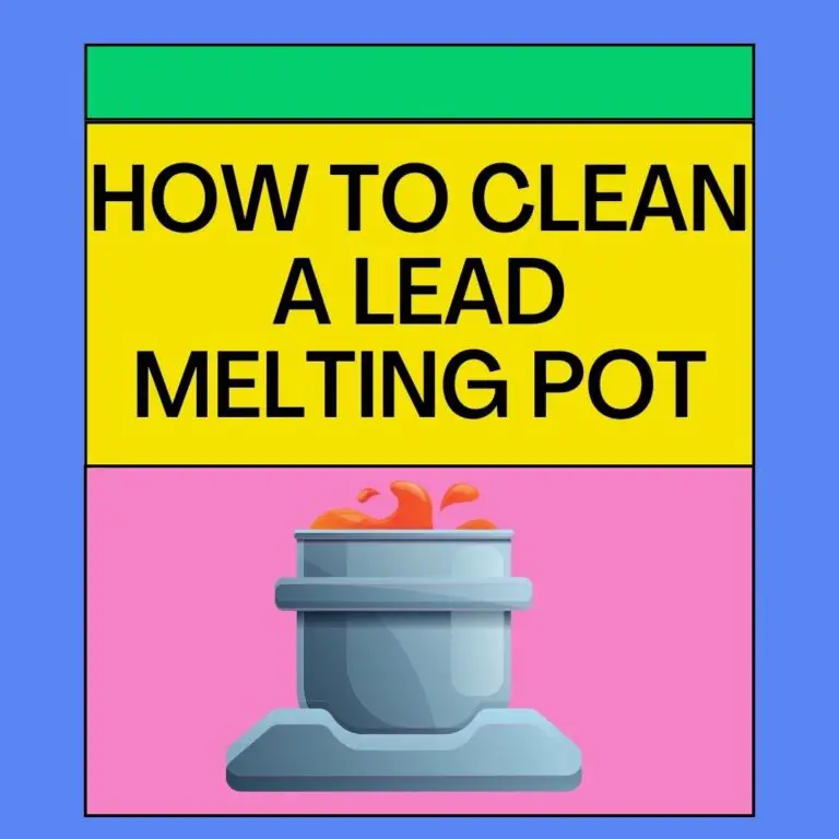 How to Clean a Lead Melting Pot [Easiest Cleaning Tricks in 2022]