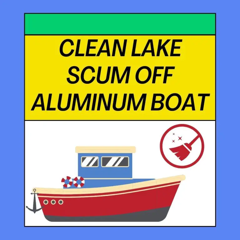 How To Clean Lake Scum Off Aluminum Boat? 10 DIY Steps