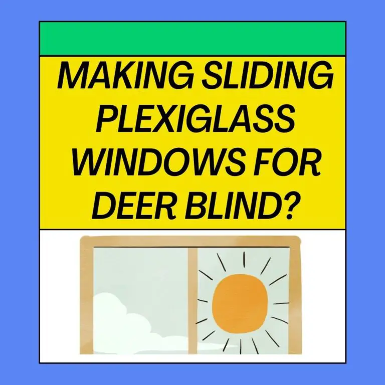 How To Make Sliding Plexiglass Windows For Deer Blind?