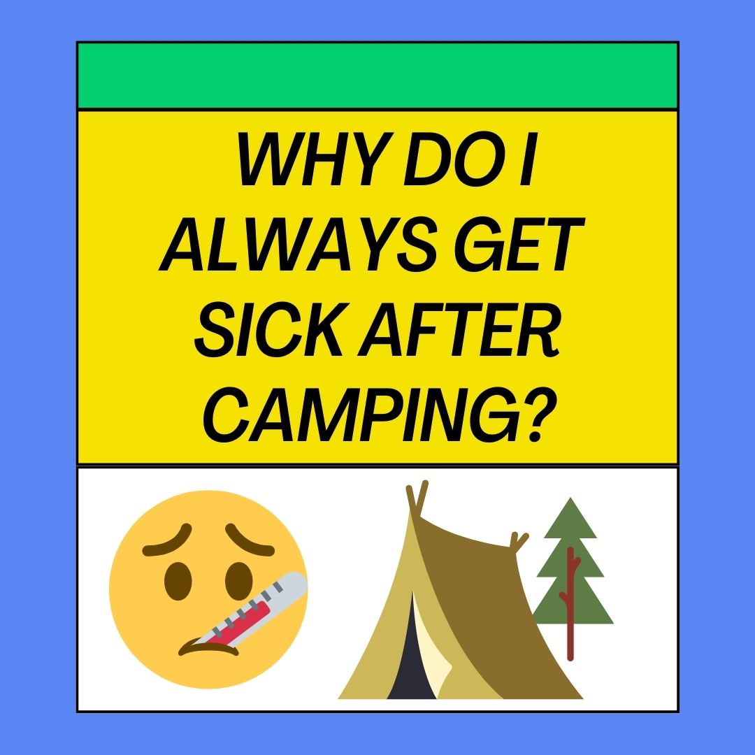 Why Do I Always Get Sick After Camping? [8 Reasons and Tips]